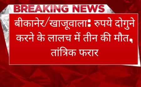 बीकानेर/खाजूवाला: रुपये दोगुने करने के लालच में तीन की मौत, तांत्रिक फरार