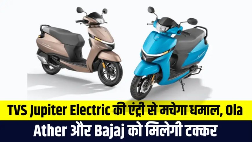 TVS Jupiter Electric की एंट्री से मचेगा धमाल, Ola, Ather और Bajaj को मिलेगी टक्कर