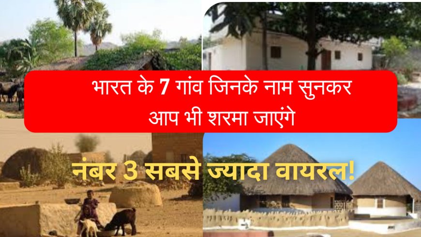 भारत के 7 गांव जिनके नाम सुनकर आप भी शरमा जाएंगे – नंबर 3 सबसे ज्यादा वायरल!
