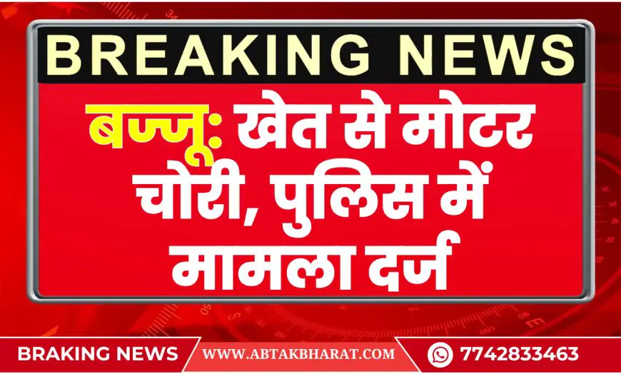 बज्जू: खेत से मोटर चोरी, पुलिस में मामला दर्ज | Bikaner News