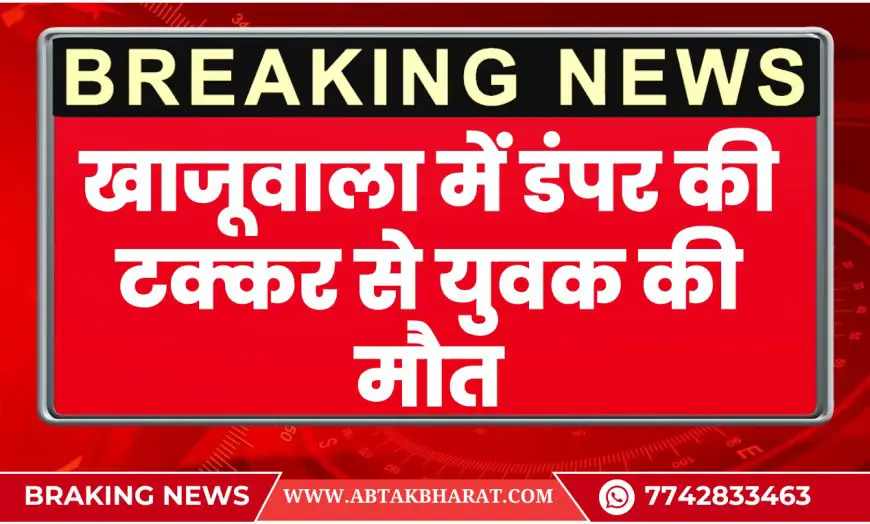 खाजूवाला में डंपर की टक्कर से युवक की मौत, परिजनों में मातम