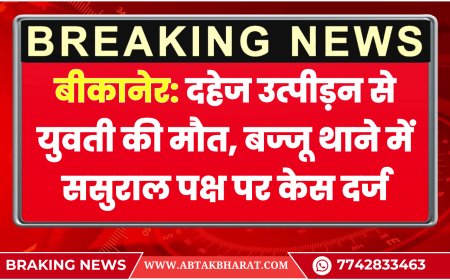 बीकानेर: दहेज उत्पीड़न से युवती की मौत, बज्जू थाने में ससुराल पक्ष पर केस दर्ज