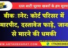 बीकानेर: कोर्ट परिसर में मारपीट, दस्तावेज फाड़े, जान से मारने की धमकी