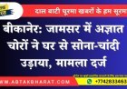 बीकानेर: जामसर में अज्ञात चोरों ने घर से सोना-चांदी उड़ाया, मामला दर्ज