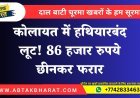 कोलायत में हथियारबंद लूट! 86 हजार रुपये छीनकर फरार