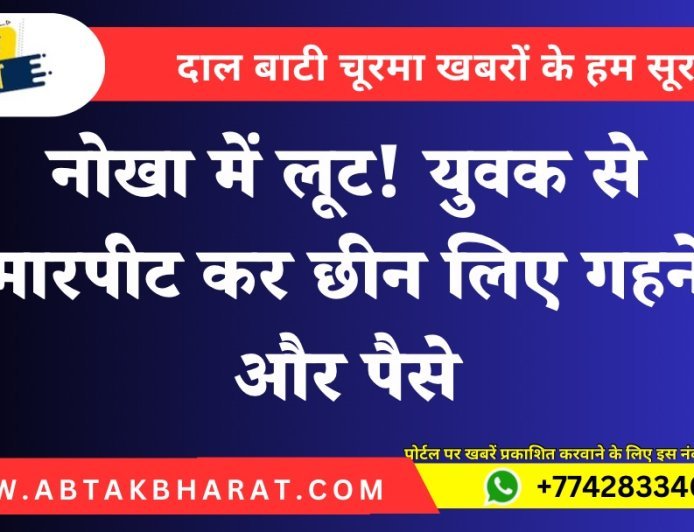 नोखा में लूट! युवक से मारपीट कर छीन लिए गहने और पैसे