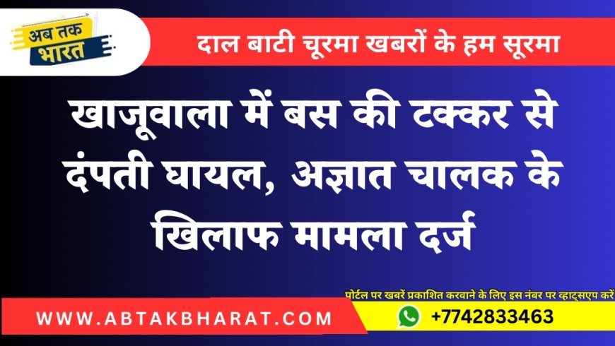 खाजूवाला में बस की टक्कर से दंपती घायल, अज्ञात चालक के खिलाफ मामला दर्ज
