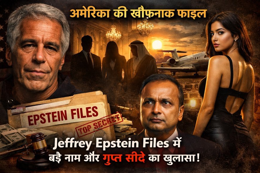Jeffrey Epstein Files: अमेरिका की खौफनाक फाइल में क्या छिपा है? बड़े नाम, गुप्त सौदे और रहस्यमयी सच