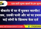 बीकानेर में घर में घुसकर मारपीट! युवक, उसकी पत्नी और मां पर हमला, कई लोगों के खिलाफ केस दर्ज