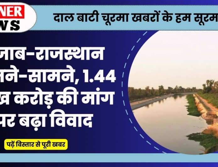 Indira Gandhi Canal Water Dispute: पंजाब-राजस्थान आमने-सामने, 1.44 लाख करोड़ की मांग पर बढ़ा विवाद
