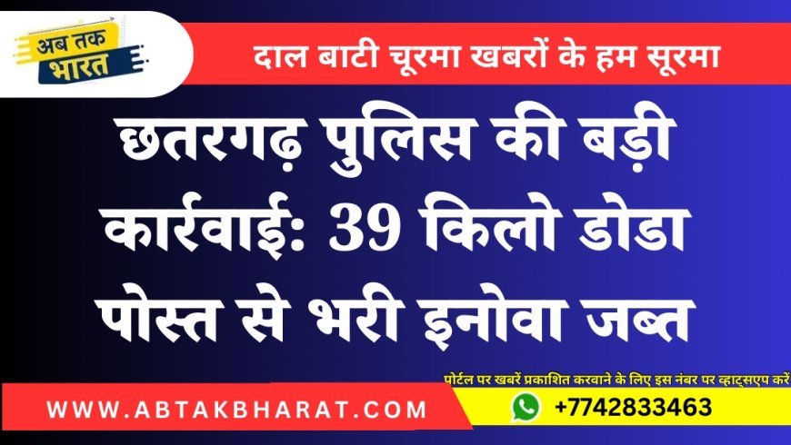 छतरगढ़ पुलिस की बड़ी कार्रवाई: 39 किलो डोडा पोस्त से भरी इनोवा जब्त | बीकानेर न्यूज़
