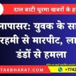 नापासर: युवक के साथ बेरहमी से मारपीट, लाठी-डंडों से हमला